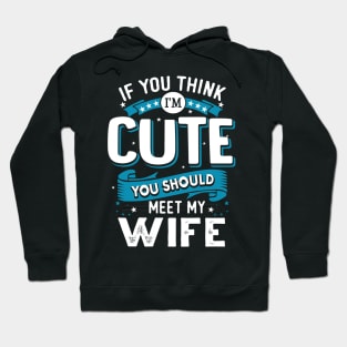 If You Think I'm Cute You Should See My Wife Hoodie